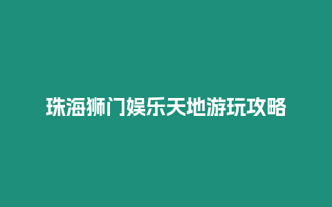 珠海獅門娛樂天地游玩攻略