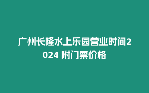 廣州長隆水上樂園營業時間2024 附門票價格