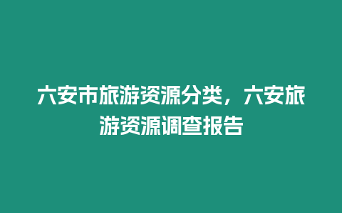 六安市旅游資源分類，六安旅游資源調查報告