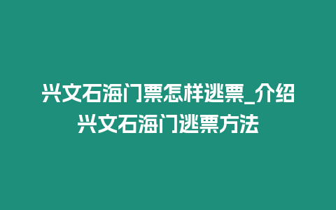 興文石海門票怎樣逃票_介紹興文石海門逃票方法