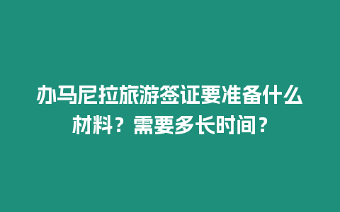 辦馬尼拉旅游簽證要準備什么材料？需要多長時間？