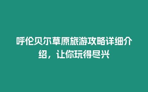 呼倫貝爾草原旅游攻略詳細介紹，讓你玩得盡興