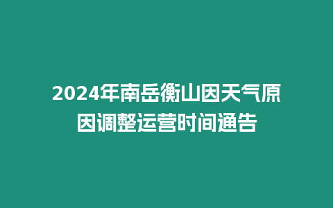 2024年南岳衡山因天氣原因調整運營時間通告