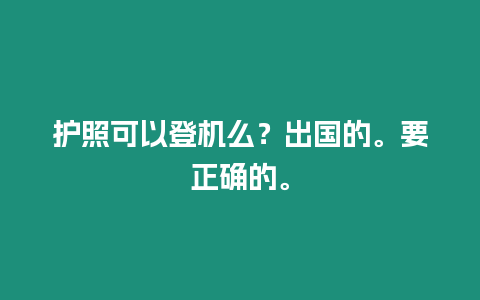 護照可以登機么？出國的。要正確的。