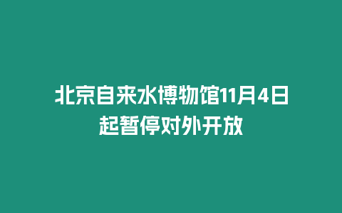 北京自來水博物館11月4日起暫停對外開放