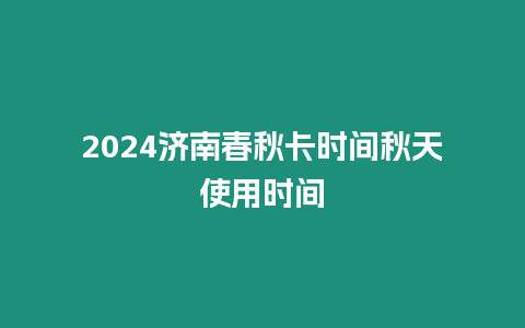 2024濟南春秋卡時間秋天使用時間