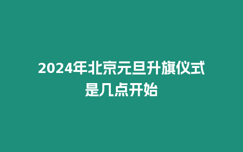 2024年北京元旦升旗儀式是幾點開始