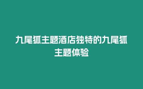 九尾狐主題酒店獨(dú)特的九尾狐主題體驗(yàn)