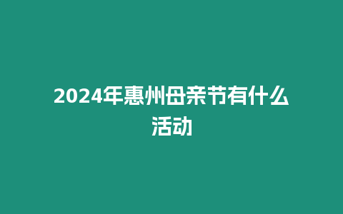 2024年惠州母親節(jié)有什么活動(dòng)