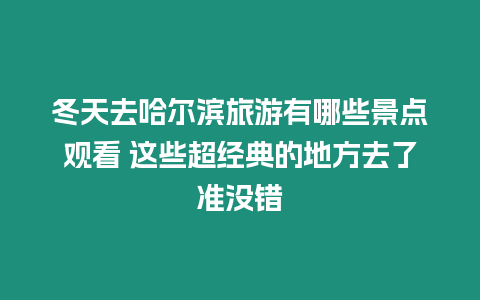 冬天去哈爾濱旅游有哪些景點觀看 這些超經典的地方去了準沒錯