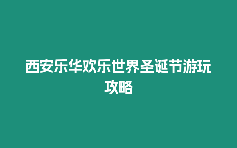 西安樂(lè)華歡樂(lè)世界圣誕節(jié)游玩攻略