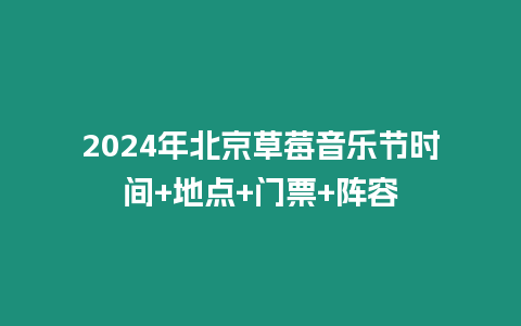 2024年北京草莓音樂節(jié)時間+地點+門票+陣容