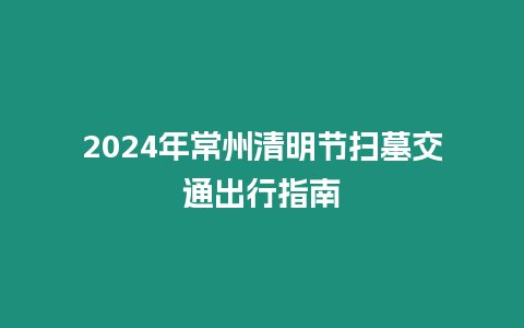 2024年常州清明節(jié)掃墓交通出行指南