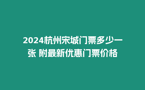 2024杭州宋城門票多少一張 附最新優(yōu)惠門票價格