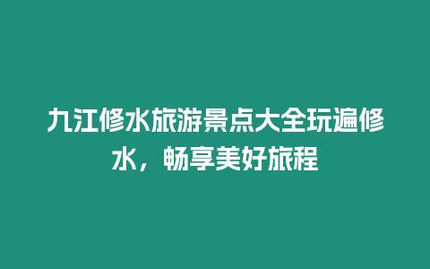 九江修水旅游景點大全玩遍修水，暢享美好旅程