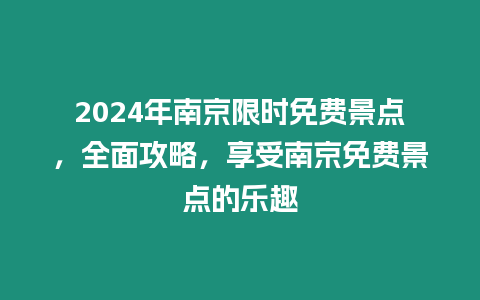 2024年南京限時(shí)免費(fèi)景點(diǎn)，全面攻略，享受南京免費(fèi)景點(diǎn)的樂趣