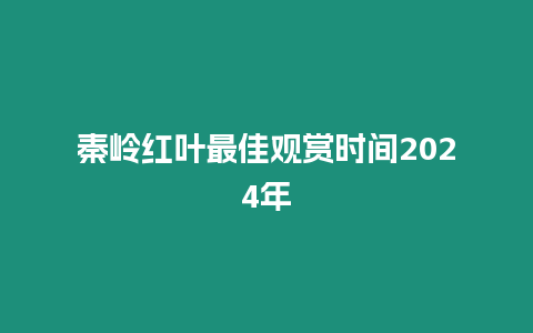 秦嶺紅葉最佳觀賞時間2024年