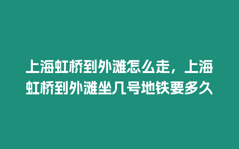 上海虹橋到外灘怎么走，上海虹橋到外灘坐幾號地鐵要多久