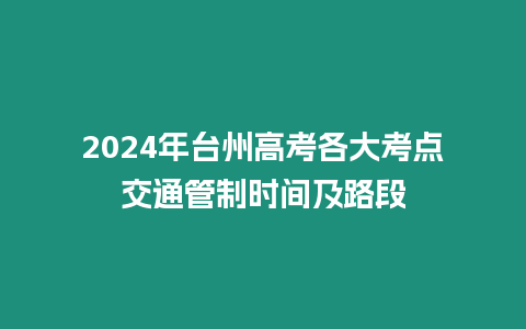 2024年臺(tái)州高考各大考點(diǎn)交通管制時(shí)間及路段