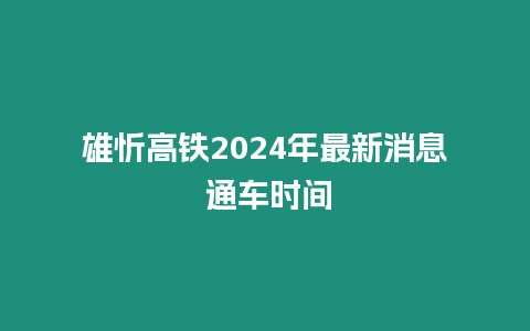 雄忻高鐵2024年最新消息 通車時間