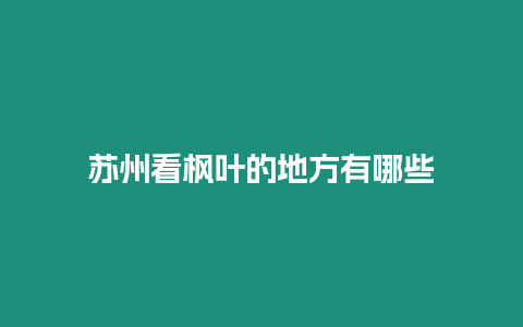 蘇州看楓葉的地方有哪些