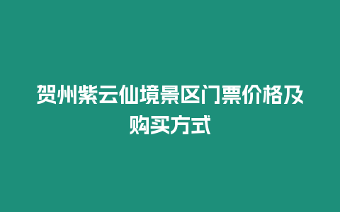 賀州紫云仙境景區門票價格及購買方式