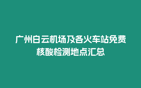 廣州白云機(jī)場及各火車站免費(fèi)核酸檢測地點(diǎn)匯總