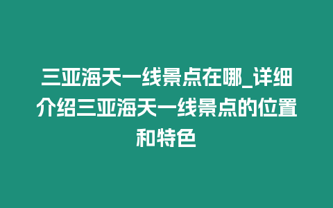 三亞海天一線景點(diǎn)在哪_詳細(xì)介紹三亞海天一線景點(diǎn)的位置和特色