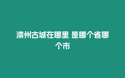 灤州古城在哪里 是哪個省哪個市