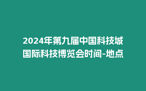 2024年第九屆中國科技城國際科技博覽會時間-地點