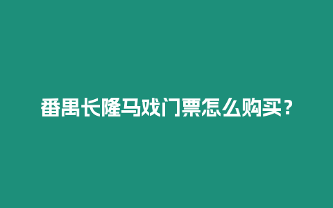 番禺長隆馬戲門票怎么購買？