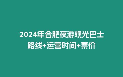 2024年合肥夜游觀光巴士路線+運營時間+票價