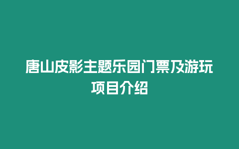 唐山皮影主題樂園門票及游玩項目介紹