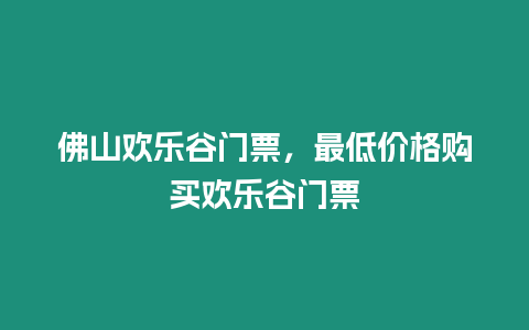 佛山歡樂谷門票，最低價格購買歡樂谷門票