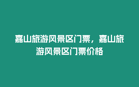 嘉山旅游風景區門票，嘉山旅游風景區門票價格