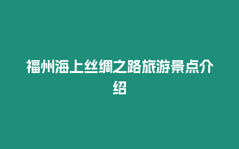 福州海上絲綢之路旅游景點介紹