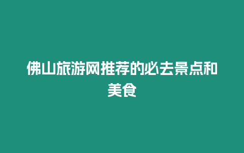 佛山旅游網(wǎng)推薦的必去景點和美食