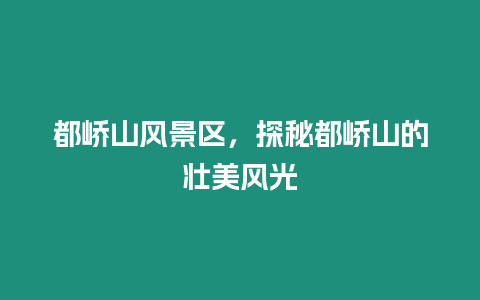 都嶠山風景區，探秘都嶠山的壯美風光