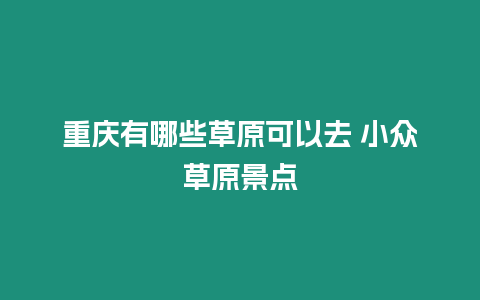 重慶有哪些草原可以去 小眾草原景點(diǎn)