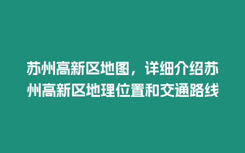 蘇州高新區地圖，詳細介紹蘇州高新區地理位置和交通路線