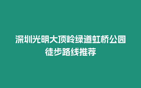 深圳光明大頂嶺綠道虹橋公園徒步路線推薦