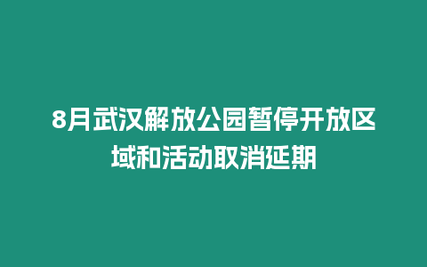 8月武漢解放公園暫停開(kāi)放區(qū)域和活動(dòng)取消延期