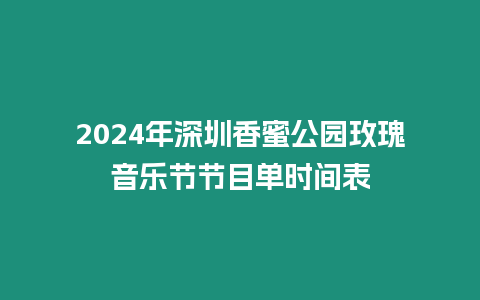 2024年深圳香蜜公園玫瑰音樂節(jié)節(jié)目單時(shí)間表