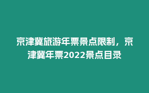 京津冀旅游年票景點限制，京津冀年票2024景點目錄