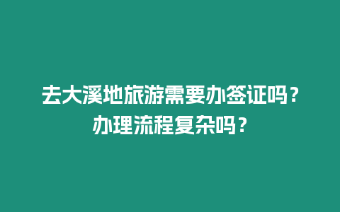 去大溪地旅游需要辦簽證嗎？辦理流程復雜嗎？