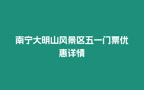 南寧大明山風景區五一門票優惠詳情