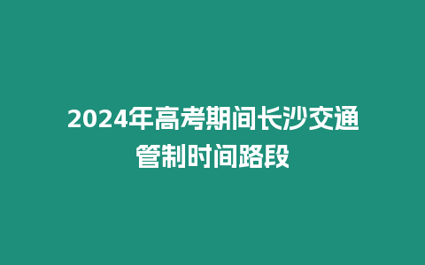 2024年高考期間長沙交通管制時間路段