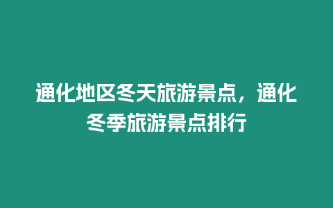 通化地區(qū)冬天旅游景點(diǎn)，通化冬季旅游景點(diǎn)排行