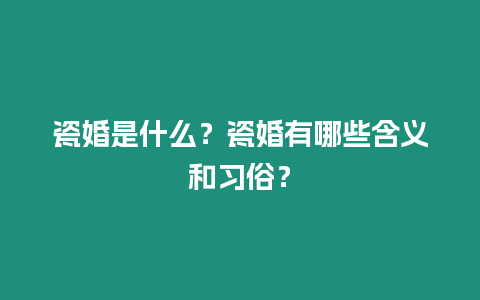 瓷婚是什么？瓷婚有哪些含義和習(xí)俗？