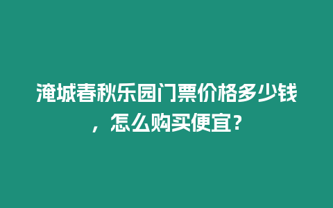 淹城春秋樂園門票價格多少錢，怎么購買便宜？